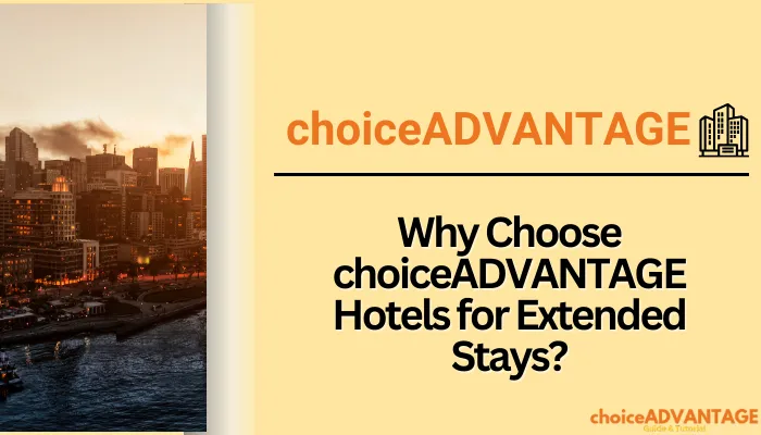 Why Choose choiceADVANTAGE Hotels for Extended Stays?